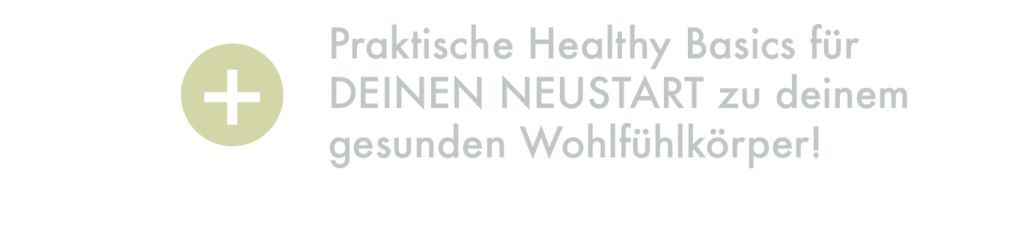 Praktische Healthy Basics für DEINEN NEUSTART zu deinem gesunden Wohlfühlkörper!